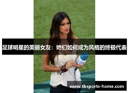 足球明星的美丽女友：她们如何成为风格的终极代表